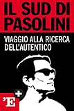 Il Sud Di Pasolini Viaggio Alla Ricerca Dellautentico Italian Edition