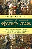 The Regency Years During Which Jane Austen Writes Napoleon Fights Byron Makes Love And Britain Becomes Modern English Edition