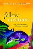 Fellow Creatures Our Obligations To The Other Animals Uehiro Series In Practical Ethics English Edition