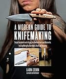A Modern Guide To Knifemaking Stepbystep Instruction For Forging Your Own Knife From Expert Bladesmiths Including Making Your Own Handle Sheath And Sharpening English Edition