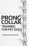Prong Collar Training For Pet Dogs The Only Resource Youll Need To Train Your Pet Dog With The Aid Of A Prong Collar Dog Training For Pet Dogs Book 1 English Edition