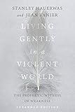Living Gently In A Violent World The Prophetic Witness Of Weakness English Edition