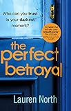 The Perfect Betrayal The Addictive Thriller That Will Leave You Reeling English Edition