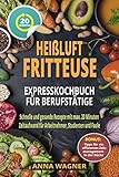 Heiluftfritteuse Rezeptbuch Heiluftfritteuse Expresskochbuch Fr Berufsttige Schnelle Und Gesunde Rezepte Mit Max 20 Minuten Zeitaufwand Fr Arbeitnehmer Studenten Und Faule German Edition