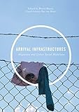 Arrival Infrastructures Migration And Urban Social Mobilities English Edition