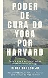 Poder De Cura Do Yoga Por Harvard Tudo O Que Essencial Saber Sobre O Poder Do Yoga Portuguese Edition