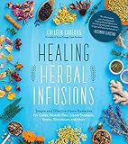 Healing Herbal Infusions Simple And Effective Home Remedies For Colds Muscle Pain Upset Stomach Stress Skin Issues And More English Edition
