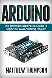 Arduino The Essential Step By Step Guide To Begin Your Own Projects Diy Programming Projects Stem English Edition