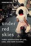 Under Red Skies Three Generations Of Life Loss And Hope In China English Edition