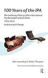 100 Years Of The Ipa The Centenary History Of The International Psychoanalytical Association 19102010 Evolution And Change English Edition