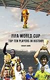 Fifa World Cup Top 10 Players In World Cup History English Edition