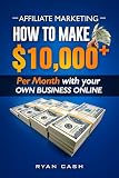 Affiliate Marketing How To Make 10000 Per Month With Your Own Online Business Ryan Cash English Edition