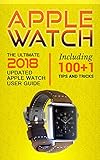 Apple Watch The Ultimate 2018 Updated Apple Watch User Guide Including 1001 Tips And Tricks 2018 Ios Guide Included Iphone Apps Book 1 English Edition
