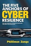 The Five Anchors Of Cyber Resilience Why Some Enterprises Are Hacked Into Bankruptcy While Others Easily Bounce Back