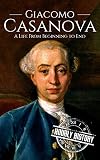 Giacomo Casanova: A Life From Beginning to End