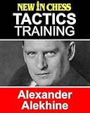 Tactics Training Alexander Alekhine How To Improve Your Chess With Alexander Alekhine And Become A Chess Tactics Master English Edition