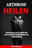 Arthrose Heilen Entstehung Wer Ist Gefhrdet Und Natrliche Mglichkeiten Zur Selbstheilung German Edition