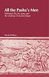 All The Pashas Men Mehmed Ali His Army And The Making Of Modern Egypt English Edition