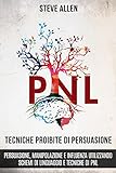 Tecniche Proibite Di Persuasione Manipolazione E Influenza Utilizzando Schemi Di Linguaggio E Tecniche Di Pnl 2 Edizione Come Persuadere Influenzare Schemi Di Linguaggio Italian Edition
