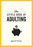 The Little Book Of Adulting Your Guide To Living Like A Real Grownup English Edition
