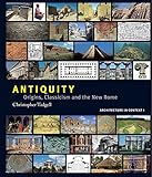 Antiquity Origins Classicism And The New Rome Architecture In Context Book 1 English Edition