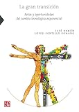 La Gran Transicin Retos Y Oportunidades Del Cambio Tecnolgico Exponencial Ciencia Tecnologia Sociedad Spanish Edition