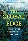 The Global Edge Miami In The Twentyfirst Century English Edition