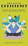 The Art Of Efficiency A Guide For Improving Task Management In The Home To Help Maximize Your Leisure Time English Edition