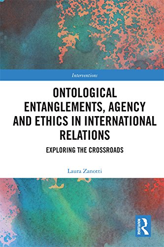 Ontological Entanglements, Agency and Ethics in International Relations: Exploring the Crossroads book cover