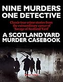 A Scotland Yard Murder Casebook Classic Crime The True Story Of Nine Murders And One British Detective English Edition