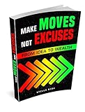 Make Moves Not Excuses From Idea To Wealth English Edition