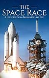 The Space Race A History From Beginning To End English Edition