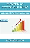 Elements Of Statistics Learning An Easy Guide To Statistics Learning English Edition