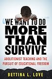 We Want To Do More Than Survive Abolitionist Teaching And The Pursuit Of Educational Freedom