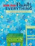 Annie Sloan Paints Everything Stepbystep Projects For Your Entire Home From Walls Floors And Furniture To Curtains Blinds Pillows And Shades English Edition
