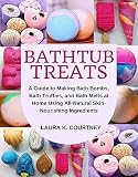 Bathtub Treats A Guide To Making Bath Bombs Truffles And Melts At Home Using Allnatural Skinnourishing Ingredients