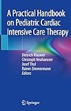 A Practical Handbook On Pediatric Cardiac Intensive Care Therapy English Edition