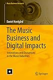 The Music Business And Digital Impacts Innovations And Disruptions In The Music Industries Music Business Research English Edition