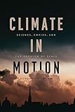 Climate In Motion Science Empire And The Problem Of Scale English Edition