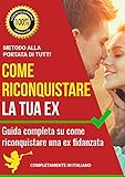 Come Riconquistare La Tua Ex Ed Avere Un Nuovo E Stabile Rapporto Amoroso Guida Completa Su Come Riconquistare La Tua Donna In Pochi Passi Metodo Efficace Italian Edition
