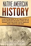 Native American History A Captivating Guide To The Long History Of Native Americans Including Stories Of The Wounded Knee Massacre Native American Tribes Hiawatha And More English Edition