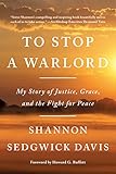 To Stop A Warlord My Story Of Justice Grace And The Fight For Peace English Edition