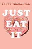 Just Eat It How Intuitive Eating Can Help You English Edition