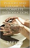 Pottery And Ceramics A Complete Introduction English Edition