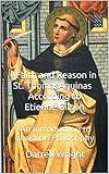 Faith And Reason In St Thomas Aquinas According To Etienne Gilson An Introduction To Christian Philosophy English Edition