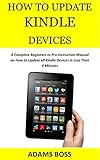 How To Update Kindle Devices A Complete Beginners To Pro Instruction Manual On How To Update All Kindle Devices In Less Than 4 Minutes English Edition
