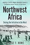 Northwest Africa Seizing The Initiative In The West United States Army In World War Ii The Mediterranean Theater Of Operations