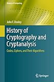History Of Cryptography And Cryptanalysis Codes Ciphers And Their Algorithms History Of Computing English Edition