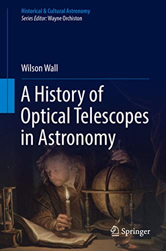 A History of Optical Telescopes in Astronomy (By: Wilson Wall) cover