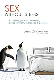 Sex Without Stress A Couples Guide To Overcoming Disappointment Avoidance Pressure